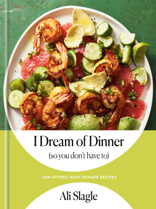 Title details for I Dream of Dinner (so You Don't Have To) by Ali Slagle - Wait list
